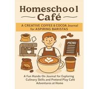 Homeschool Café: A Creative Coffee & Cocoa Journal for Aspiring Baristas: A Hands-On Activity Notebook to Design Drinks, Explore Culinary Careers, and Pretend to Run Their Own Shop