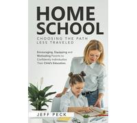 Homeschool - Choosing the Path Less Traveled: Encouraging, Equipping, and Motivating Parents to Confidently Individualize Their Child's Education