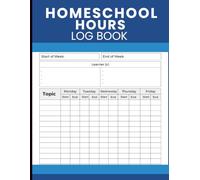 Homeschool Hours Log Book: Homeschool Weekly Time Log for Tracking Subjects, Daily Study Sessions, Learning Progress and Weekly Education Records