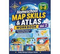 Homeschool Map Skills & Atlas Workbook Grades 5-8 Vol. 2: Advanced Map Analysis & Geographic Reasoning; Migration, Resources, Time Zones, Historical ... Spatial Patterns, Decisions & Map Creation