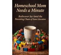 Homeschool Mom Needs a Minute: Rediscover Joy Amid the Parenting Chaos of Home Education