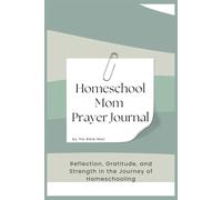 Homeschool Mom Prayer Journal: Reflection, Gratitude, and Strength in the Journey of Homeschooling