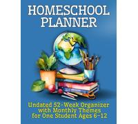 HOMESCHOOL PLANNER: UNDATED 12-MONTH & 52-WEEK ORGANIZER WITH MONTHLY THEMES - SIMPLE WEEKLY & DAILY PLANNING FOR ONE STUDENT (AGES 6-12)