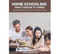 Homeschooling from Toddler to Tween: A Simple Parent's Blueprint for Teaching at Home