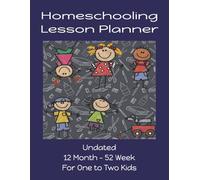 Homeschooling Lesson Planner: Undated 12-Month, 52-Week, For One to Two Kids, Simple, Customizable, and Organized Record of the School Year