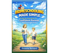 Homeschooling Made Simple: A Step-by-Step Guide for Confident Parents (With Encouraging Stories)