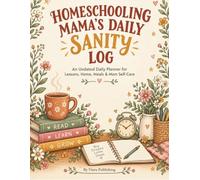 Homeschooling Mama's Daily Sanity Log: An Undated Daily Planner & Log Book for Lesson Plans, Household Chores, Meal Prep & Mom Self-Care - The Simple Homeschool Organizer for Busy, Overwhelmed Moms