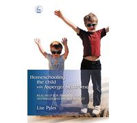 Homeschooling the Child with Asperger Syndrome: Real Help for Parents Anywhere and On Any Budget