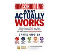 Homeschooling: What Actually Works: What the Research Really Says About Learning, Socialization, and Family Life - and How to Build a Homeschool That Works