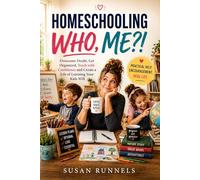 Homeschooling Who? Me?: Overcome Doubt, Get Organized, Teach With Confidence, and Create a Life of Learning Your Kids Will Thank You For