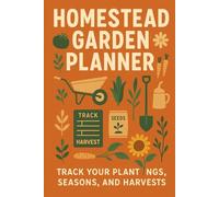 Homestead Garden Planner: A Seasonal Layout & Harvest Journal for Backyard Growers and Self-Reliant Living