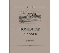 Homestead Planner Journal: Organize Your Garden, Livestock, Repairs, and Preserving Tasks Year-Round