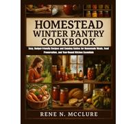 Homestead Winter Pantry Cookbook: Easy, Budget-Friendly Recipes and Canning Guides for Homemade Meals, Food Preservation, and Year-Round Kitchen Essentials