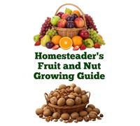 Homesteader's Fruit and Nut Growing Guide