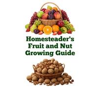 Homesteader's Fruit and Nut Growing Guide