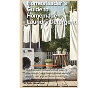 Homesteader's Guide to Homemade Laundry Detergent: Easy DIY Household Recipes for Laundry Detergent, Fabric Softener, Stain Remover and more. Recipes to Save You Time, Money, and Reduce Chemicals
