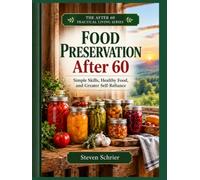 Homesteading After 60: The Practical Guide to Growing Your Own Food, Becoming More Self-Sufficient, Saving Money, and Building a Simpler Life at Any Age