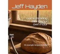 Homesteading: Milling your own Flour: 50 example recipes included