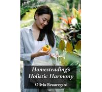 Homesteading's Holistic Harmony: Creating A Self-Sufficient Rural Lifestyle Through Permaculture: Integrating permaculture design and ethical consumption practices.
