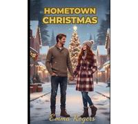 Hometown Christmas: A Steamy Small-Town Second-Chance Holiday Romance About a Burned-Out Chef, Her Tree-Farm Boy Next Door, and the Snowstorm, Town Festival, and Hometown Kitchen