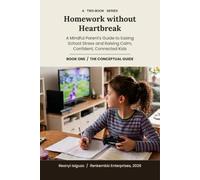 Homework Without Heartbreak: A Mindful Parent’s Guide to Easing School Stress and Raising Calm, Confident, Connected Kids