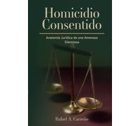 HOMICIDIO CONSENTIDO: Anatomía Jurídica de una Amenaza Silenciosa