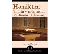 Homilética: Teoría y práctica de la predicación reformada