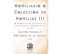 Homiliario o Colección de Homilías III: O sermones de los más excelentes Santos Padres y Doctores de la Iglesia (Facsímil de 1795) (Clásicos Católicos de El Templario Editorial)