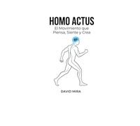 Homo Actus: El Movimiento que Piensa, Siente y Crea