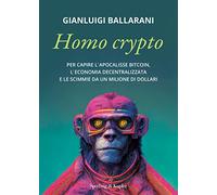 Homo crypto. Per capire l'apocalisse Bitcoin, l'economia decentralizzata e le scimmie da un milione di dollari