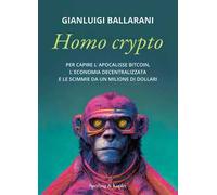 Homo crypto. Per capire l'apocalisse Bitcoin, l'economia decentralizzata e le scimmie da un milione di dollari