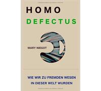 Homo defectus - Wie wir zu fremden Wesen in dieser Welt wurden
