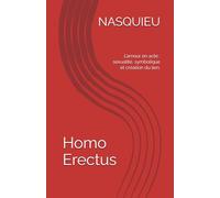 Homo Erectus: L’amour en acte : sexualité, symbolique et création du lien.