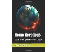 Homo Hereticus Sulle Orme Gnostiche Di Cristo di Andrea Vallarino, 2018, Indip