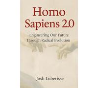 Homo Sapiens 2.0: Engineering Our Future Through Radical Evolution