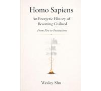 Homo Sapiens: An Energetic History of Becoming Civilized, The Narrative Edition: From Fire to Institutions