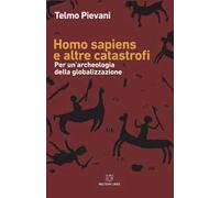 Homo Sapiens e altre catastrofi. Per una archeologia della globalizzazione. Nuova ediz.