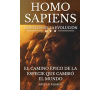 HOMO SAPIENS: EL CAMINO ÉPICO DE LA ESPECIE QUE CAMBIÓ EL MUNDO