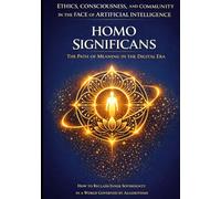Homo Significans: Ethics, Consciousness, and the Human Community in the Age of AI: Restoring Inner Sovereignty in an Algorithmically Governed Society