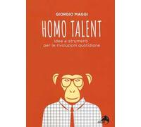 Homo talent. Idee e strumenti per le rivoluzioni quotidiane