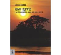 Homo tropicus. Il mito onnivoro e il grado zero della civiltà