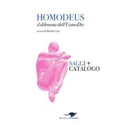 Homodeus. Il dilemma dell'Uomo Dio. Saggi. Catalogo - [Paguro]