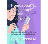Homoeopathic Management of Hair Disorders: A Comprehensive Guide to Hair Loss, Its Causes, and Effective Remedies