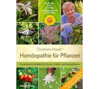 Homöopathie für Pflanzen - Der Klassiker in der 15. Auflage: Der praktische Leitfaden für Zimmer-, Balkon- und Gartenpflanzen Mit Ergänzungen von Cornelia Maute