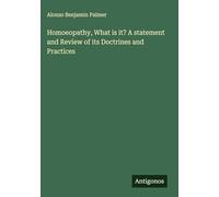 Homoeopathy, What is it? A statement and Review of its Doctrines and Practices