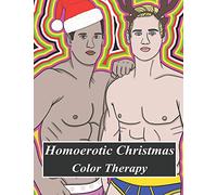 Homoerotic Christmas Color Therapy: A Gay Coloring Book Full Of Hunks, Men In Uniform, Bears, Twinks, Muscle Daddys And Other Beautiful Men In Christmas Hats!