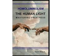 Homoluminolism: The Human Light: Mastering Greatness
