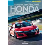 Honda. Da Soichiro ai giorni nostri. Innovazione, sport e modelli iconici