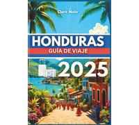 HONDURAS GUÍA DE VIAJE 2025: Tu pasaporte a la aventura y la relajación