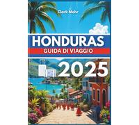 HONDURAS GUIDA DI VIAGGIO 2025: Il tuo passaporto per l'avventura e il relax